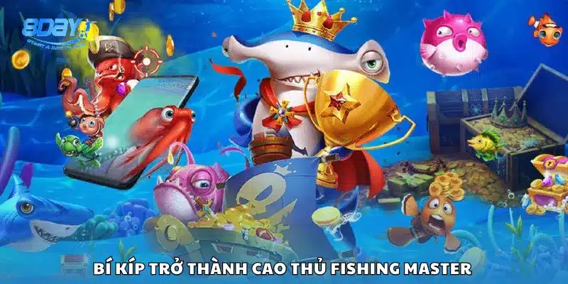 Bí kíp trở thành cao thủ Fishing Master 