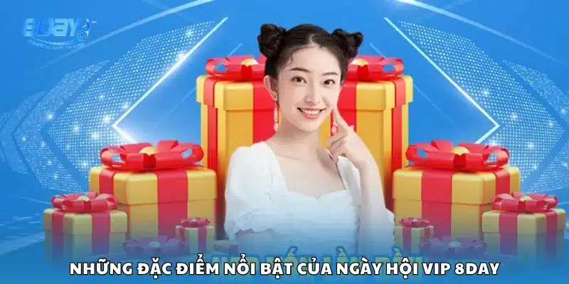 Những đặc điểm nổi bật của ngày hội VIP 8Day