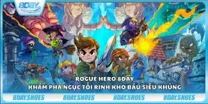 Rogue Hero 8Day – Khám phá ngục tối rinh kho báu siêu khủng
