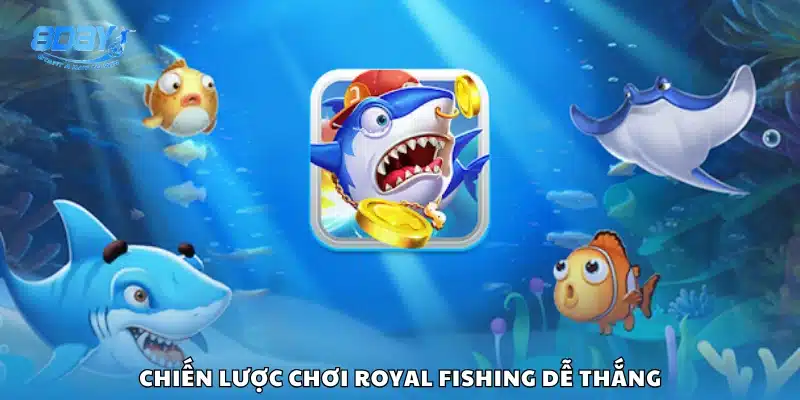 Mẹo chơi Royal Fishing giúp tăng cơ hội chiến thắng